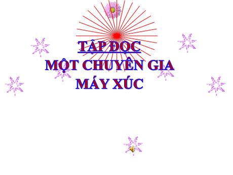 Bài giảng Tiếng Việt Lớp 5 (Tập đọc) - Bài: Một chuyên gia máy xúc