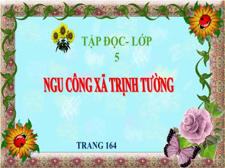 Bài giảng Tiếng Việt Lớp 5 (Tập đọc) - Bài: Ngu công xã Trịnh Tường (Trang 164)