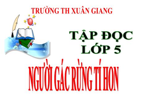 Bài giảng Tiếng Việt Lớp 5 (Tập đọc) - Bài: Người gác rừng tí hon - Năm học 2023-2024 - Trường Tiểu học Xuân Giang