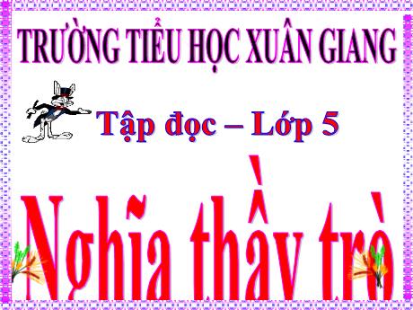 Bài giảng Tiếng Việt Lớp 5 (Tập đọc) - Tuần 26, Bài: Nghĩa thầy trò - Trường Tiểu học Xuân Giang