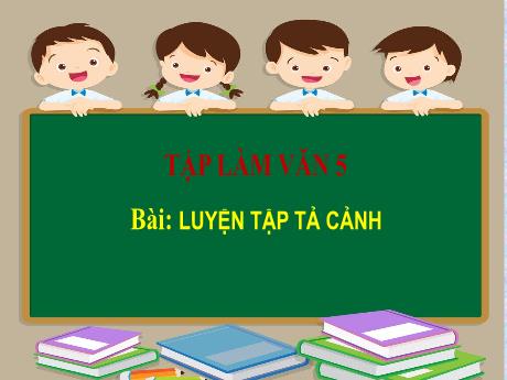 Bài giảng Tiếng Việt Lớp 5 (Tập làm văn) - Bài: Luyện tập tả cảnh - Năm học 2023-2024 - Đặng Thị Xuân