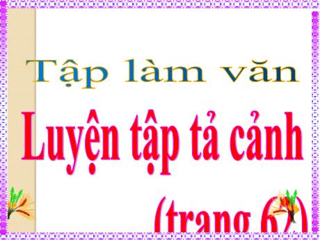Bài giảng Tiếng Việt Lớp 5 (Tập làm văn) - Bài: Luyện tập tả cảnh (Trang 62) - Năm học 2023-2024