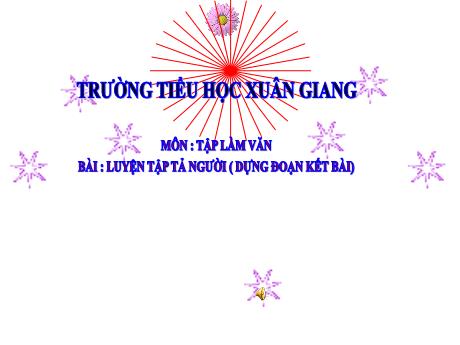 Bài giảng Tiếng Việt Lớp 5 (Tập làm văn) - Bài: Luyện tập tả người (Dựng đoạn kết bài) - Trường Tiểu học Xuân Giang