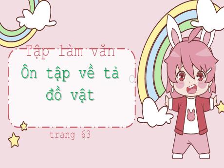Bài giảng Tiếng Việt Lớp 5 (Tập làm văn) - Bài: Ôn tập về tả đồ vật (Trang 63)