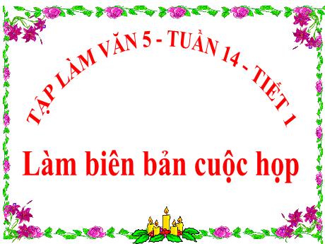 Bài giảng Tiếng Việt Lớp 5 (Tập làm văn) - Tuần 14, Bài: Làm biên bản cuộc họp (Tiết 1)