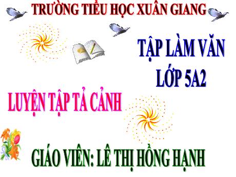Bài giảng Tiếng Việt Lớp 5 (Tập làm văn) - Tuần 2, Bài: Luyện tập tả cảnh - Năm học 2021-2022 - Lê Thị Hồng Hạnh