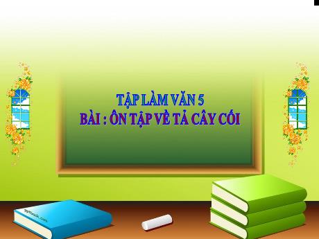 Bài giảng Tiếng Việt Lớp 5 (Tập làm văn) - Tuần 27, Bài: Ôn tập về tả cây cối - Đặng Thị Xuân