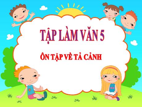 Bài giảng Tiếng Việt Lớp 5 (Tập làm văn) - Tuần 31, Bài: Ôn tập về tả cảnh - Đặng Thị Xuân