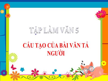 Bài giảng Tiếng Việt Lớp 5 - Tuần 12, Bài: Cấu tạo của bài văn tả người - Năm học 2023-2024
