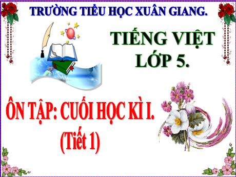 Bài giảng Tiếng Việt Lớp 5 - Tuần 18, Bài: Ôn tập cuối học kì I (Tiết 1) - Trường Tiểu học Xuân Giang