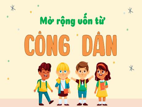 Bài giảng Tiếng Việt Lớp 5 - Tuần 21, Bài: Mở rộng vốn từ Công dân