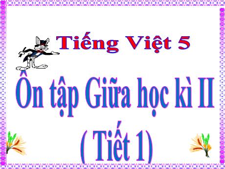 Bài giảng Tiếng Việt Lớp 5 - Tuần 28: Ôn tập giữa học kì II (Tiết 1)