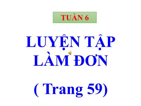 Bài giảng Tiếng Việt Lớp 5 - Tuần 6, Bài: Luyện tập làm đơn (Trang 59) - Năm học 2023-2024