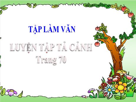 Bài giảng Tiếng Việt (Tập làm văn) - Bài: Luyện tập tả cảnh (Trang 70) - Đặng Thị Xuân