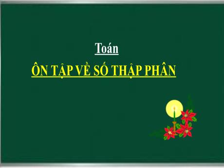 Bài giảng Toán Lớp 5 - Bài 99: Ôn tập về số thập phân (Tiết 1)