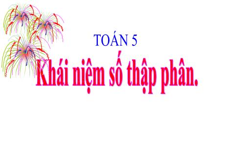Bài giảng Toán Lớp 5 - Bài: Khái niệm số thập phân