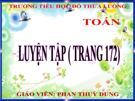 Bài giảng Toán Lớp 5 - Bài: Luyện tập (Trang 172) - Trường Tiểu học Đỗ Thừa Luông