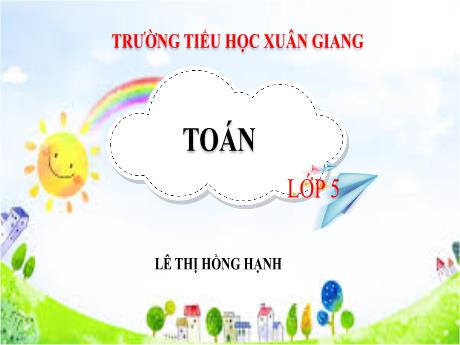 Bài giảng Toán Lớp 5 - Bài: Luyện tập (Trang 30) - Năm học 2023-2024 - Lê Thị Hồng Hạnh