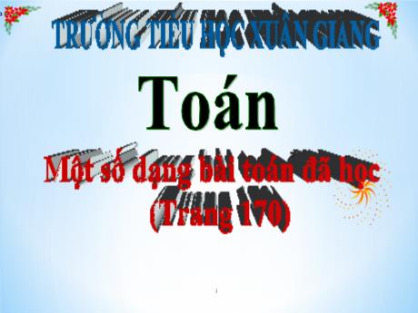 Bài giảng Toán Lớp 5 - Bài: Một số dạng bài Toán đã học (Trang 170) - Trường Tiểu học Xuân Giang