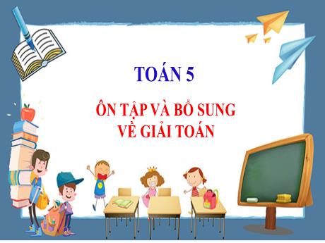 Bài giảng Toán Lớp 5 - Bài: Ôn tập và bổ sung về giải Toán (Trang 18) - Năm học 2023-2024