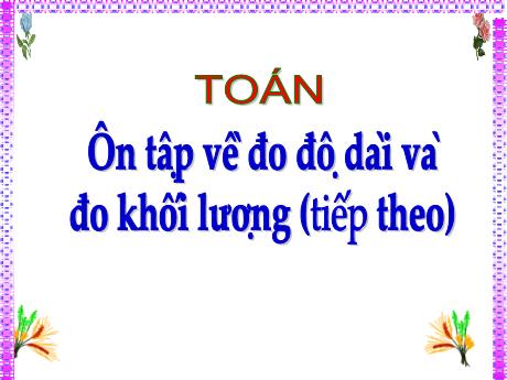 Bài giảng Toán Lớp 5 - Bài: Ôn tập về đo độ dài và đo khối lượng (Tiếp theo)