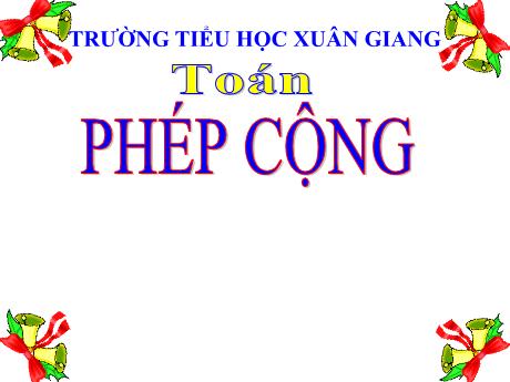 Bài giảng Toán Lớp 5 - Bài: Phép cộng - Trường Tiểu học Xuân Giang