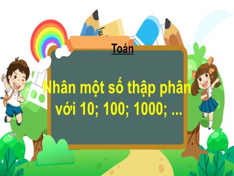 Bài giảng Toán Lớp 5 - Tuần 12, Bài: Nhân 1 số thập phân với 10, 100, 1000,.