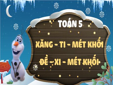 Bài giảng Toán Lớp 5 - Tuần 23, Bài: Xăng-ti-mét khối. Đề-xi-mét khối