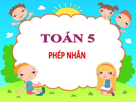 Bài giảng Toán Lớp 5 - Tuần 31, Bài: Phép nhân (Trang 161)